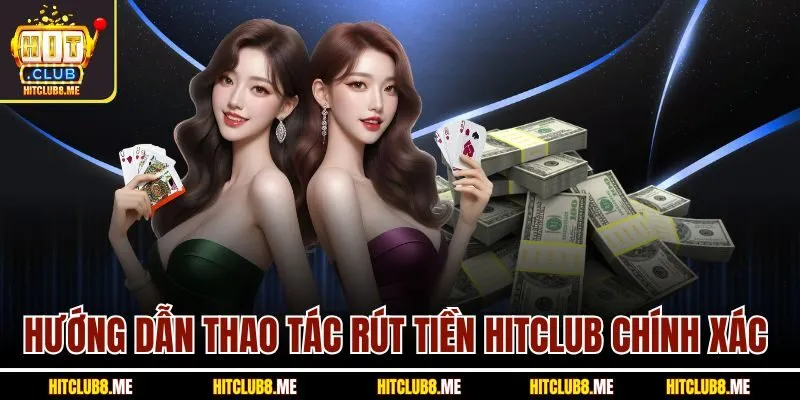 huong-dan-thao-tac-rut-tien-hitclub-chinh-xac